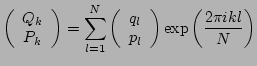 $\displaystyle \left(\begin{array}{c}Q_k \\  P_k \end{array}\right)
=
\sum\limit...
...rray}{c}q_l \\  p_l \end{array}\right)
\exp{\left(\frac{2\pi i k l }{N}\right)}$