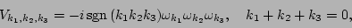 \begin{displaymath}
V_{k_1,k_2,k_3} = -i
\,\mathrm{sgn}\,(k_1k_2k_3) \omega_{k_1} \omega_{k_2}
\omega_{k_3}, \ \ \ k_1+k_2+k_3=0,
\end{displaymath}