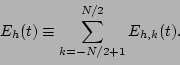 \begin{displaymath}
E_h(t) \equiv \sum_{k= - N/2+1}^{N/2} E_{h,k}(t).
\end{displaymath}