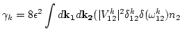 $\displaystyle \gamma_k =
8 \epsilon^2 \int d {\bf k_1} d {\bf k_2}
(
\vert V^k_{12}\vert^2 \delta^k_{12} \delta(\omega^k_{12}) n_{2}$