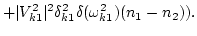 $\displaystyle +\vert V^2_{k1}\vert^2 \delta^2_{k1} \delta(\omega^2_{k1}) (n_{1}- n_{2})
).$