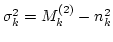 $\sigma_k^2 = M^{(2)}_k - n^2_k$