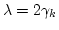 $\lambda = 2 \gamma_k$