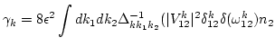 $\displaystyle \gamma_k =
8 \epsilon^2 \int d k_1 d k_2 \Delta_{k k_1 k_2}^{-1}
(
\vert V^k_{12}\vert^2 \delta^k_{12} \delta(\omega^k_{12}) n_{2}$