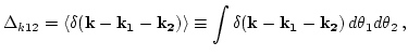 $\displaystyle \Delta_{k 1 2} = \left< \delta({\bf k}-{\bf
k_1}-{\bf k_2})\right>\equiv \int \delta({\bf
k}-{\bf k_1}-{\bf k_2})   d \theta_1 d \theta_2   ,$