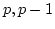 $p, p-1$