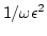 $ 1/\omega \epsilon^2 $