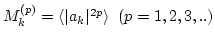 $M^{(p)}_k = \langle \vert a_{k}\vert^{2p} \rangle \;\;
(p=1,2,3,..)$