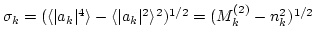 $\sigma_k = (\langle \vert a_{k}\vert^4 \rangle - \langle \vert a_{k}\vert^2
\rangle^2)^{1/2} = (M^{(2)}_k - n_k^2)^{1/2}
$