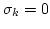 $\sigma_k=0$