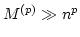 $M^{(p)} \gg n^p$