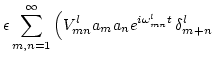 $\displaystyle \epsilon \sum_{m,n=1}^\infty \left( V^l_{mn} a_{m}
a_{n}e^{i\omega_{mn}^l t}   \delta^l_{m+n}
\right.$
