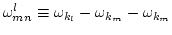 $
\omega^l_{mn}\equiv\omega_{k_l}-\omega_{k_m}-\omega_{k_m}$