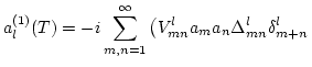 $\displaystyle a^{(1)}_l (T) = -i \sum_{m,n=1}^\infty \left( V^l_{mn}
a_m a_n \Delta^l_{mn} \delta^l_{m+n}\right.$