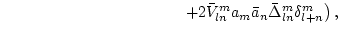 $\displaystyle \left.\hskip 4cm
+
2 \bar{V}^m_{ln}a_m\bar{a}_n \bar\Delta^m_{ln}\delta^m_{l+n}
\right),$