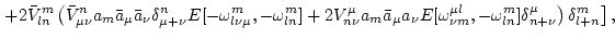 $\displaystyle \left.
+ 2
\bar V^m_{ln}
\left(
\bar V^n_{\mu \nu}a_m \bar a_\mu ...
...u l}_{\nu m},
-\omega^m_{ln}]\delta^\mu_{n + \nu}\right)\delta^m_{l+n}
\right],$