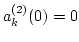 $a^{(2)}_k (0)=0$