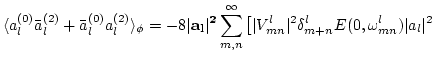 $\displaystyle \langle a^{(0)}_l \bar a^{(2)}_l+\bar a^{(0)}_l a^{(2)}_l
\rangle...
... \big[
\vert V^l_{mn}\vert^2 \delta^l_{m+n} E(0,\omega^l_{mn}) \vert a_l\vert^2$