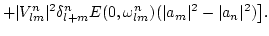 $\displaystyle +\vert V^n_{lm}\vert^2 \delta^n_{l+m} E(0,\omega^n_{lm}) (\vert a_m\vert^2- \vert a_n\vert^2)
\big].$