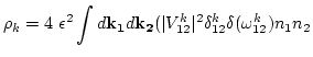$\displaystyle \rho_k = 4 \epsilon^2 \int d {\bf k_1} d {\bf k_2}
(
\vert V^k_{12}\vert^2 \delta^k_{12} \delta(\omega^k_{12}) n_{1} n_{2}$