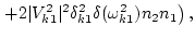 $\displaystyle \left.
+2 \vert V^2_{k1}\vert^2 \delta^2_{k1} \delta(\omega^2_{k1}) n_{2} n_{1}
\right),$