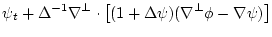 $\displaystyle \psi_t +
\Delta^{-1} \nabla^{{\perp}} \cdot
\left[(1+\Delta\psi) (\nabla^{{\perp}}\phi - \nabla\psi) \right]$