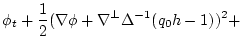 $\displaystyle \phi_t + \frac{1}{2}
(\nabla\phi+\nabla^{{\perp}}\Delta^{-1}(q_0 h-1))^2 +$