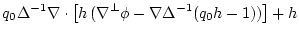 $\displaystyle q_0 \Delta^{-1} \nabla \cdot \left[h\, (\nabla^{{\perp}}\phi -
\nabla\Delta^{-1}(q_0 h-1)) \right] + h$