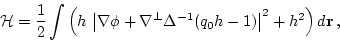 \begin{displaymath}
{\cal H}=\frac{1}{2} \int\left(
h\, \left\vert\nabla\phi+\...
...Delta^{-1}(q_0 h-1)\right\vert^2
+ h^2 \right) d {\bf r} \, ,
\end{displaymath}