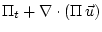 $\displaystyle \Pi_t + \nabla \cdot \left(\Pi\, \vec{u} \right)$