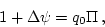 \begin{displaymath}
1 + \Delta \psi = q_0 \Pi \, ,\nonumber
\end{displaymath}