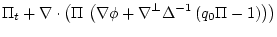 $\displaystyle \Pi_t + \nabla \cdot \left(\Pi\, \left(\nabla \phi + \nabla^{{\perp}} \Delta^{-1}
\left(q_0 \Pi-1\right)\right)\right)$
