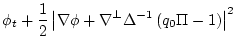 $\displaystyle \phi_t + \frac{1}{2}
\left\vert\nabla\phi+ \nabla^{{\perp}}\Delta^{-1} \left(q_0 \Pi-1\right)
\right\vert^2$