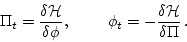\begin{displaymath}
\Pi_t=\frac{\delta {{\cal H}}}{\delta \phi},
\ \ \ \ \ \ \
\phi_t=-\frac{\delta {{\cal H}}}{\delta \Pi} \, .\nonumber
\end{displaymath}