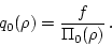 \begin{displaymath}
q_0(\rho) = \frac{f}{\Pi_0(\rho)} \, .
\end{displaymath}