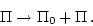 \begin{displaymath}\Pi \to \Pi_0+\Pi \, . \end{displaymath}
