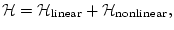 $\displaystyle {\cal H}= {\cal H}_{\rm linear} +{\cal H}_{\rm nonlinear},$