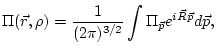 $\displaystyle \Pi({\vec{r}},\rho) = \frac{1}{(2 \pi)^{3/2}}\int \Pi_{\vec p} e^{ i
{\vec R} {\vec p}} d {\vec p},$