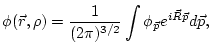 $\displaystyle \phi({ \vec r},\rho) =
\frac{1}{(2 \pi)^{3/2}}\int
\phi_{\vec p} e^{ i {\vec R} {\vec p}} d
{\vec p},$