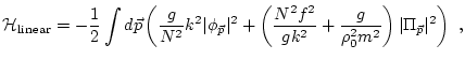 $\displaystyle {\cal H}_{\rm linear} = -\frac{1}{2}\int d {\vec p} \left( \frac{...
...f ^2}{g k^2}+ \frac{g}{\rho_0^2
m^2} \right)\vert\Pi_{\vec p}\vert^2 \right)\ ,$