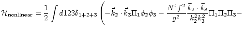 $\displaystyle {\cal H}_{\rm nonlinear} = \frac{1}{2}\int d123 \delta_{1+2+3} \l...
...^2}{g^2}
\frac{{\vec k}_2\cdot{\vec k}_3}{k_2^2 k_3^2}\Pi_1\Pi_2\Pi_3 -
\right.$