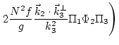 $\displaystyle \left. 2 \frac{N^2 f
}{g}\frac{{\vec k}_2\cdot{\vec k}_3^{{\perp}}}{k_3^2}\Pi_1\Phi_2\Pi_3\right)$