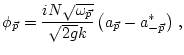 $\displaystyle \phi_{\vec p}=\frac{i N \sqrt{\omega_{\vec p}}}{\sqrt{2 g}k}
\left(a_{\vec p}-
a^*_{-{\vec p}}\right)\, ,$