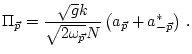 $\displaystyle \Pi_{\vec p}=\frac{\sqrt{g} k}{\sqrt{2\omega_{\vec p}}N}\left(a_{\vec p}+a^*_{-{\vec p}}\right)\, .$