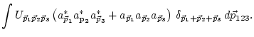 $\displaystyle \int
U_{ {{\vec p}_1} {{\vec p}_2} {{\vec p}_3}} \left( a_{{\vec ...
...) \,
\delta_{ {{\vec p}_1} + {{\vec p}_2} +{{\vec p}_3}}\, d {{\vec p}}_{123} .$