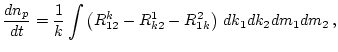 $\displaystyle \frac{d n_p}{d t}
= \frac{1}{k}\int
\left(R^k_{12} - R^1_{k2} - R^2_{1k} \right) \,
d k_1 d k_2 d m_1 d m_2 \, ,$
