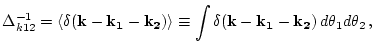 $\displaystyle \Delta^{-1}_{k 1 2} = \left< \delta({\bf k}-{\bf
k_1}-{\bf k_2})\...
...t>\equiv \int \delta({\bf
k}-{\bf k_1}-{\bf k_2}) \, d \theta_1 d \theta_2 \, ,$
