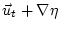 $\displaystyle \vec u_t + \nabla \eta$