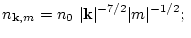 $\displaystyle n_{{\bf k},m}= n_0\ \vert{\bf k}\vert^{-7/2}
\vert m\vert^{-1/2};\ $
