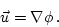 \begin{displaymath}
\vec u = \nabla \phi \, .
\end{displaymath}